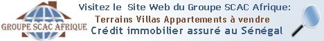 Cliquez sur la bannière pour afficher le site internet du Groupe SCAC: Terrains appartements et villas à vendre Sénégal Cliquez sur la bannière pour afficher le site internet du Groupe SCAC: Terrains appartements et villas à vendre Sénégal