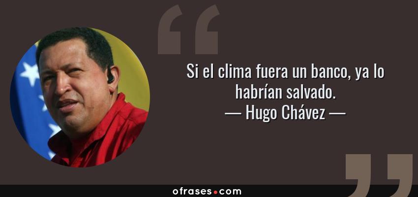 Hugo Chavez (2009) : "Si le climat était une banque, il serait déjà sauvé" Hugo Chavez (2009) : "Si le climat était une banque, il serait déjà sauvé"