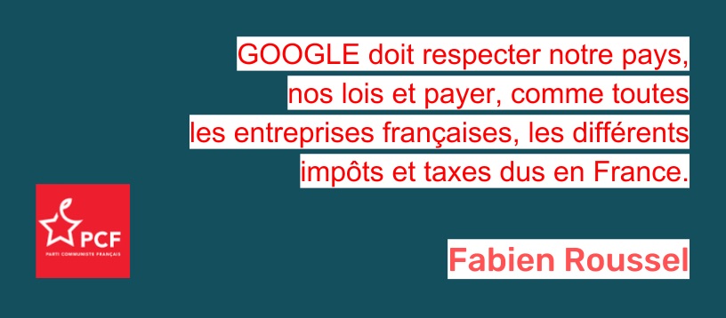 "Google doit payer ses taxes et ses impôts dus en France" (PCF) "Google doit payer ses taxes et ses impôts dus en France" (PCF)