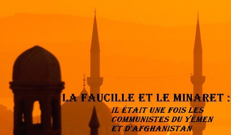 La faucille et le Minaret: Il était une fois les communistes du Yémen et d'Afghanistan entre 1967 et 1992 (première partie) La faucille et le Minaret: Il était une fois les communistes du Yémen et d'Afghanistan entre 1967 et 1992 (première partie)