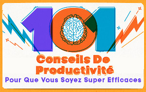 101 conseils de productivité pour que vous soyez super efficaces