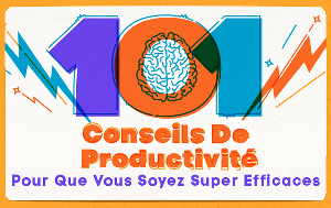 101 conseils de productivité pour que vous soyez super efficaces